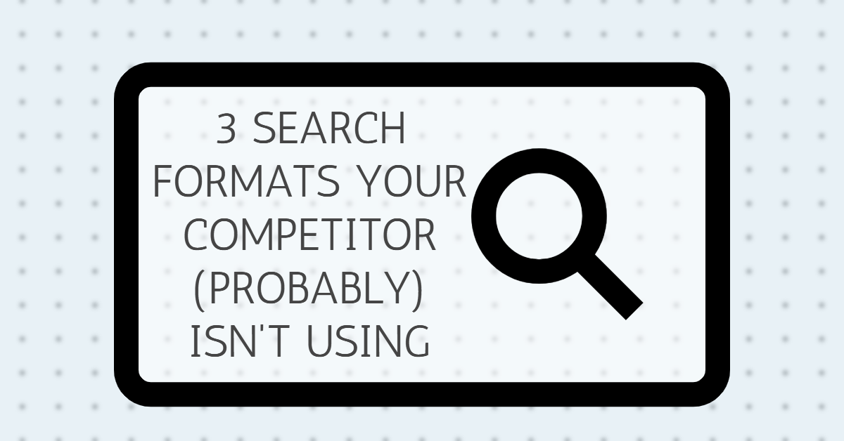 search formats you competitor isn't using