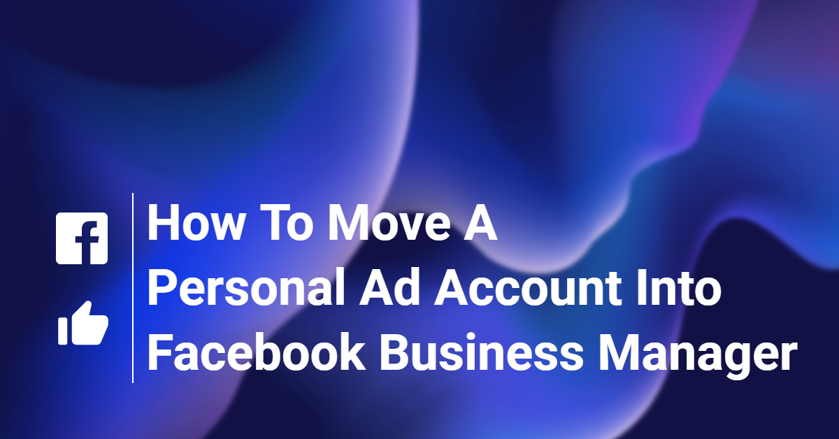 Moving a Facebook Business Page & Ads Account to Business Manager