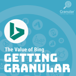 Granular Podcast: Getting Granular - The Value of Bing
