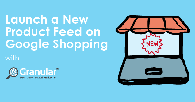 "Launch a new product feed on Google Shopping with Granular"