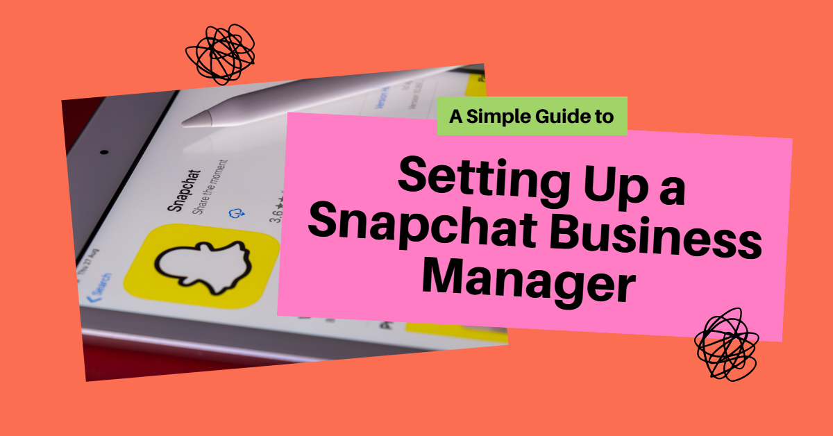 "A simple guide to setting up a snapchat business manager"