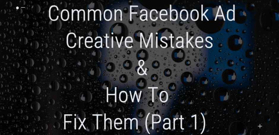 "Common Facebook Ad Creative Mistakes & How to Fix Them (Part 1)