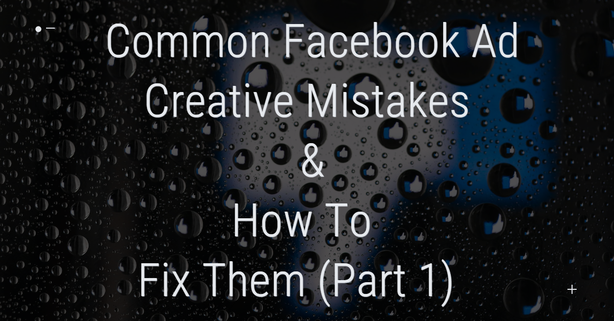 "Common Facebook Ad Creative Mistakes & How to Fix Them (Part 1)