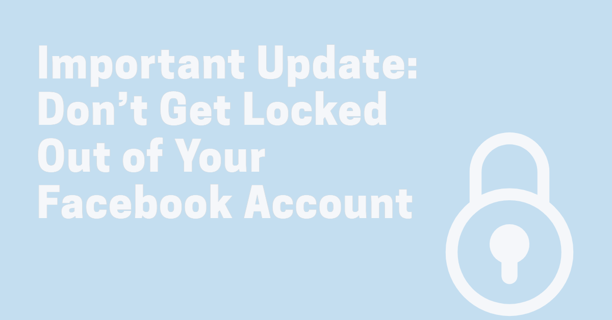 "Important Update: Don't get locked out of your Facebook Account"