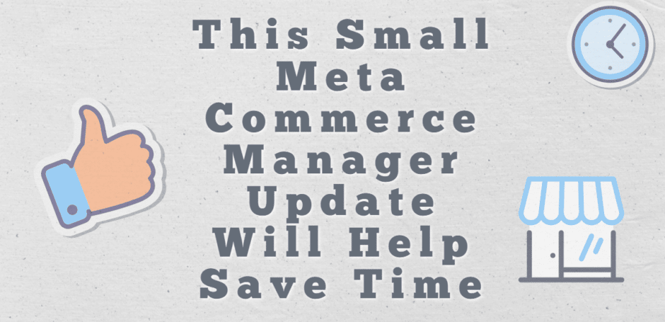 "This small meta commerce manager update will help save time"