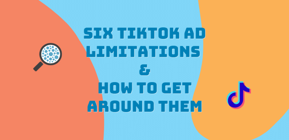 Six TikTok Ad Limitations & How To Get Around Them