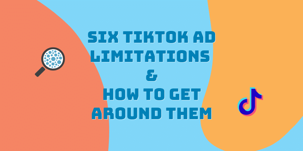 Six TikTok Ad Limitations & How To Get Around Them