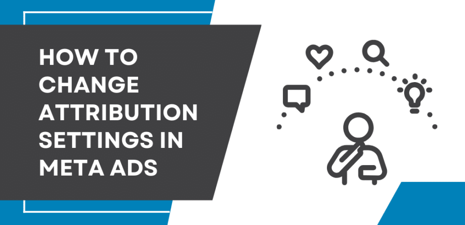 How to Change Attribution Settings in Meta Ads
