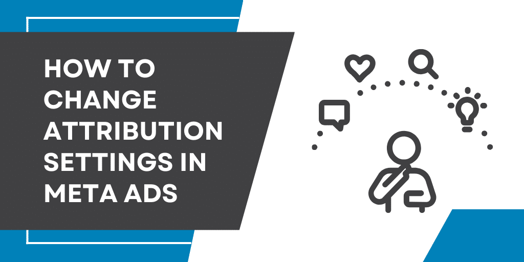 How to Change Attribution Settings in Meta Ads